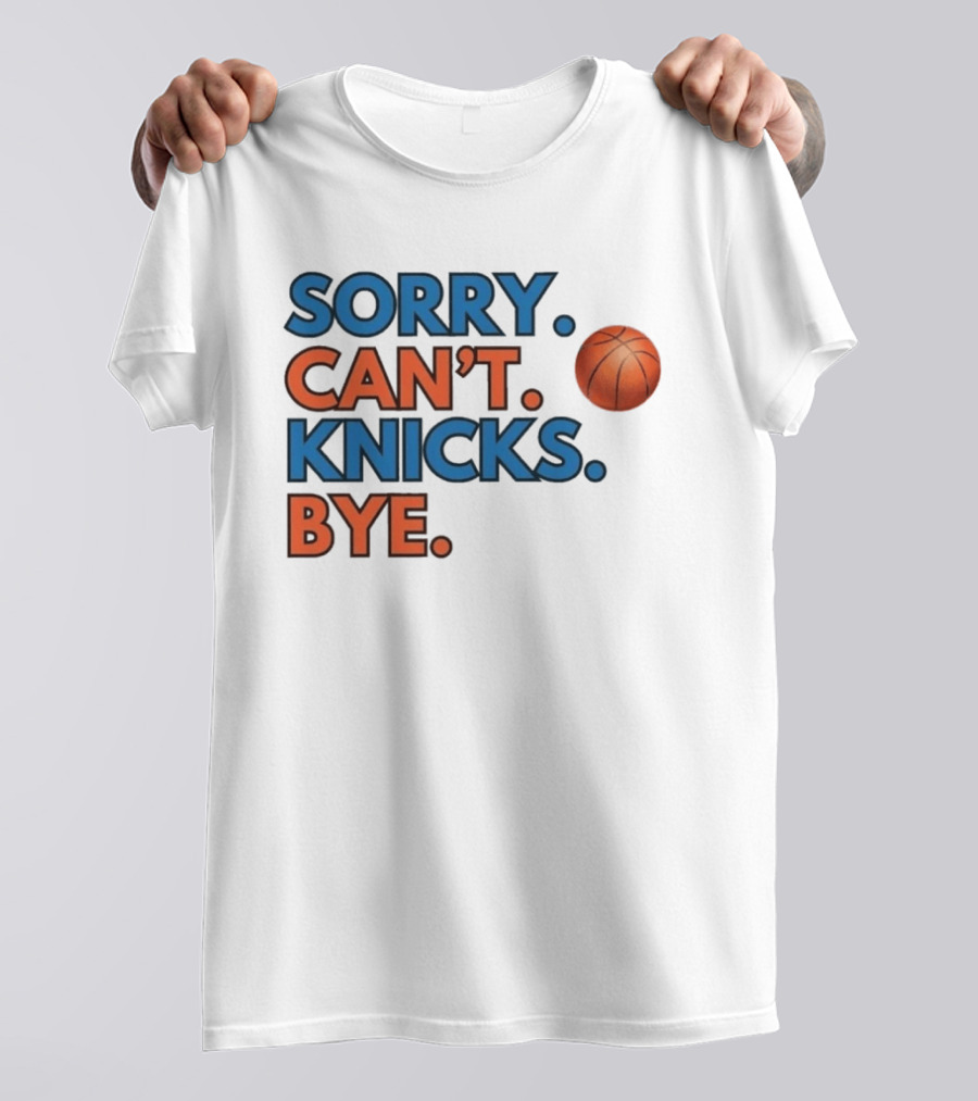Sorry Can't Knicks Bye Basketball Fan T-Shirt