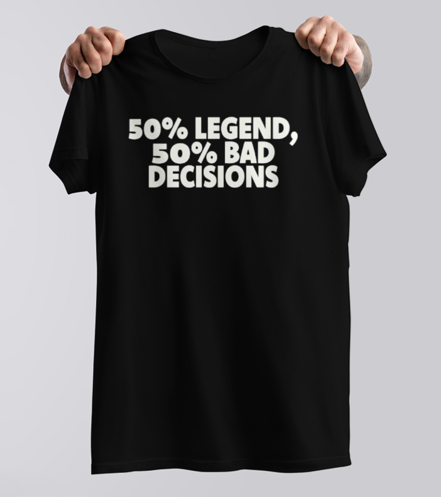 50% Legend 50% Bad Decisions T-Shirt