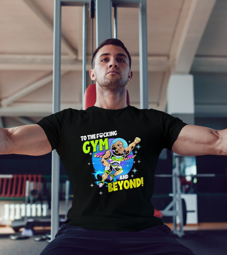 To The F*cking Gym And Beyond Buzz Toy Story Fitness Motivation T-Shirt