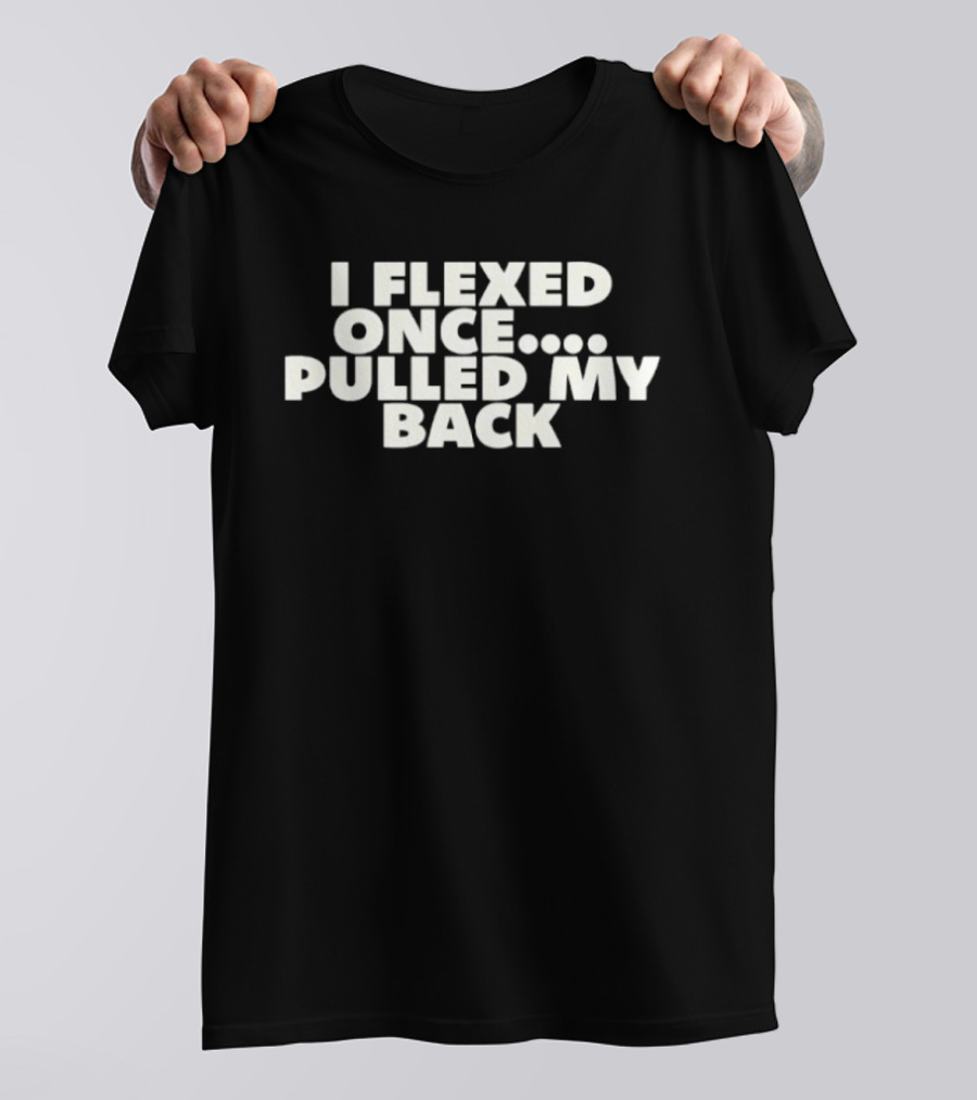 I Flexed Once Pulled My Back Humorous Fitness T-Shirt