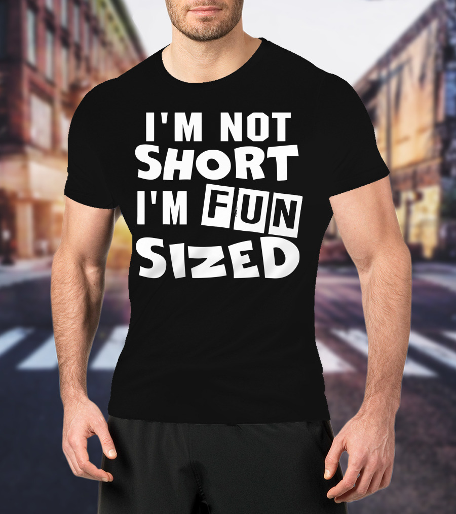 I'm Not Short I'm Fun Sized Bold Humorous Text T-Shirt