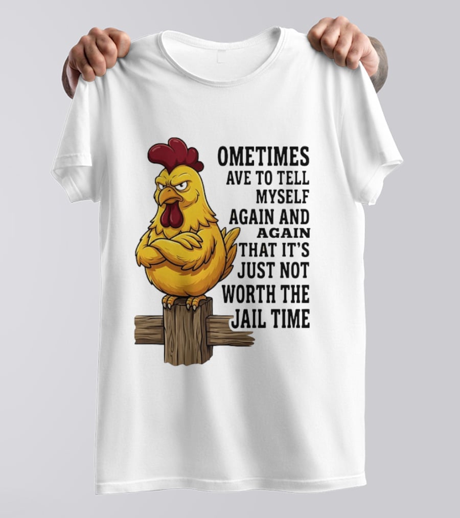 Chicken Sometimes Tell Myself Again And Again Not Worth Jail Time T-Shirt