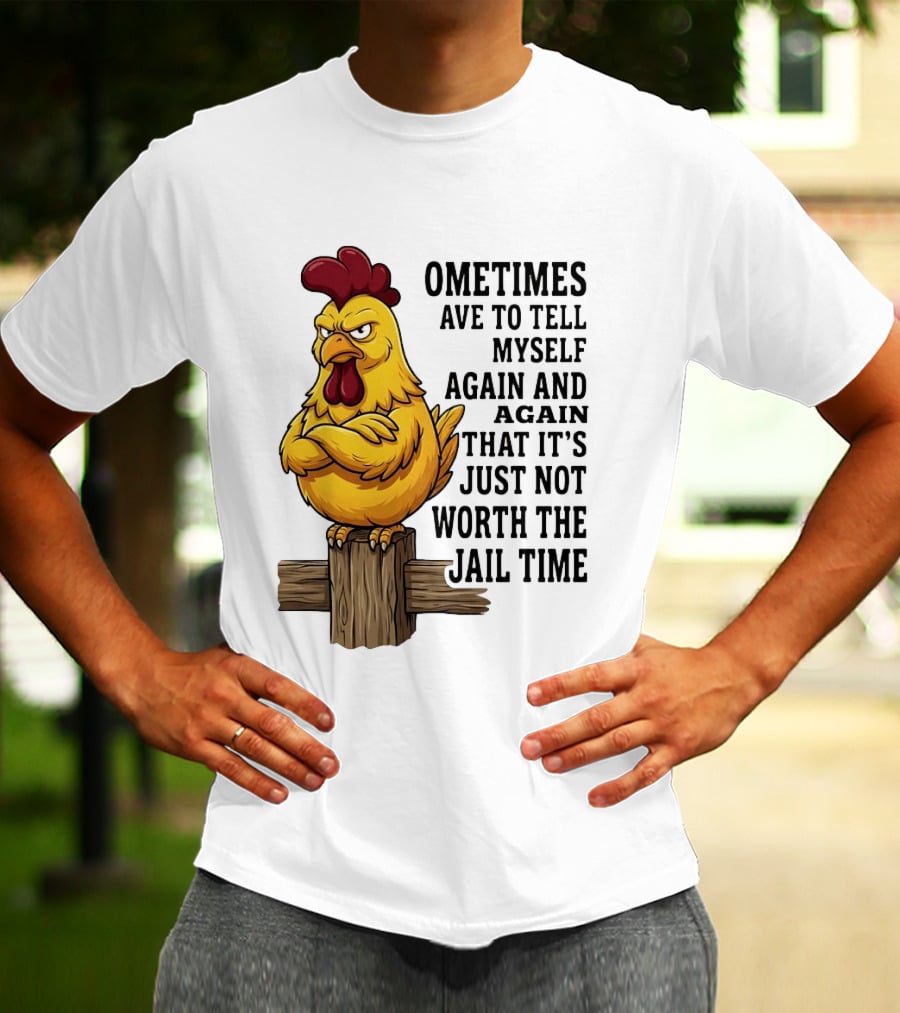 Chicken Sometimes Tell Myself Again And Again Not Worth Jail Time T-Shirt
