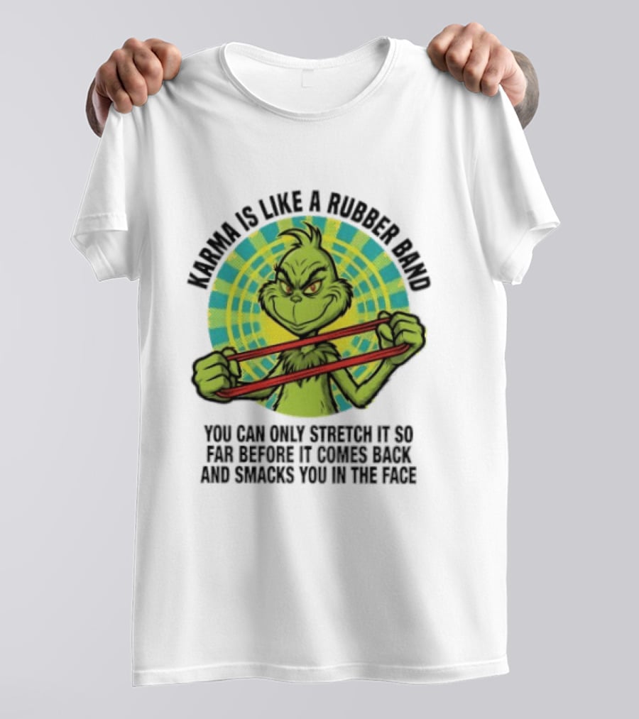 Grinch Karma Is Like A Rubber Band Smacks You In The Face T-Shirt