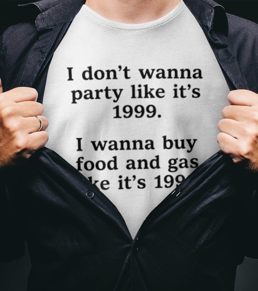 I Don't Wanna Party Like It's 1999 Buy Food And Gas Like It's 1999 T-Shirt