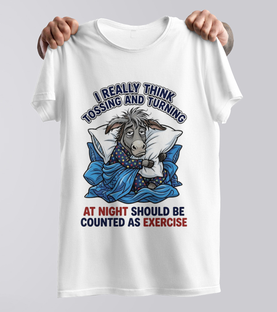 I Really Think Tossing And Turning At Night Should Be Counted As Exercise Donkey Pajama Pillow T-Shirt