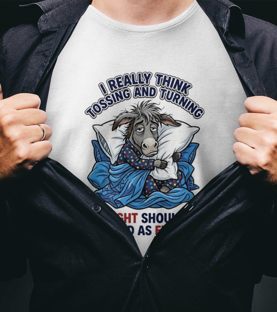I Really Think Tossing And Turning At Night Should Be Counted As Exercise Donkey Pajama Pillow T-Shirt