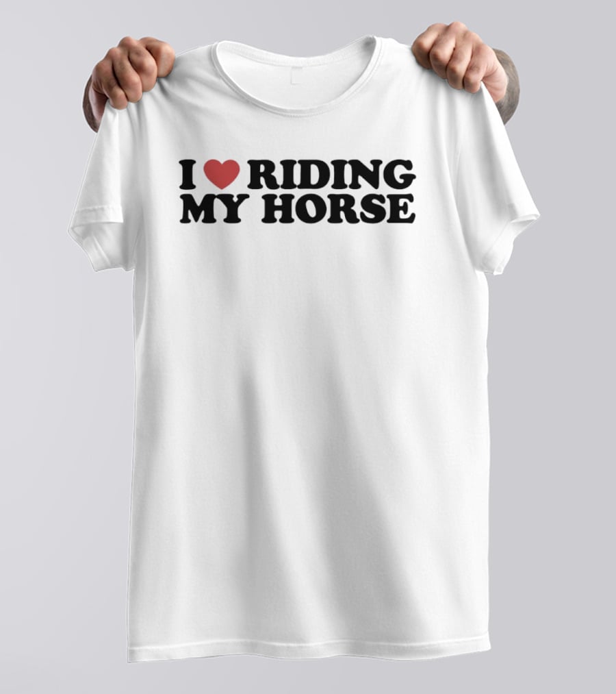 I Love Riding My Horse T-Shirt