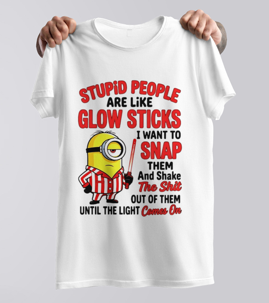 Stupid People Are Like Glow Sticks Minion Until The Light Comes On T-Shirt