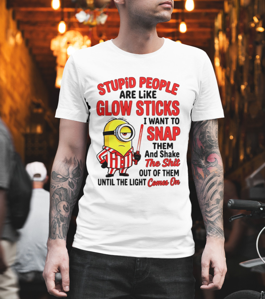 Stupid People Are Like Glow Sticks Minion Until The Light Comes On T-Shirt
