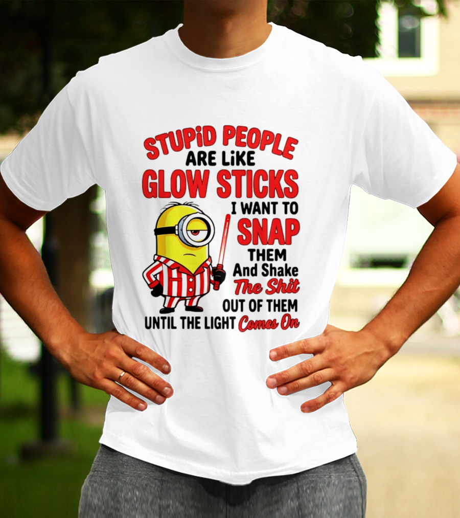 Stupid People Are Like Glow Sticks Minion Until The Light Comes On T-Shirt