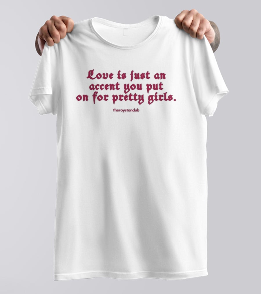 The Royston Club Love Is Just An Accent You Put On For Pretty Girls Official Merchandising T-Shirt