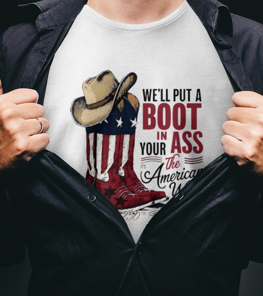 We'll Put A Boot In Your Ass The American Way 250th Anniversary T-Shirt