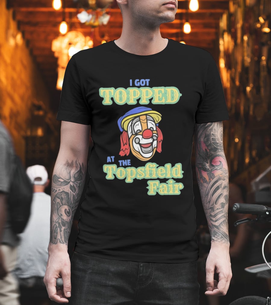 I Got Topped At The Topsfield Fair Clown T-Shirt