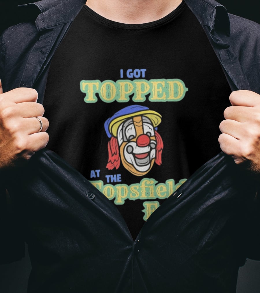 I Got Topped At The Topsfield Fair Clown T-Shirt