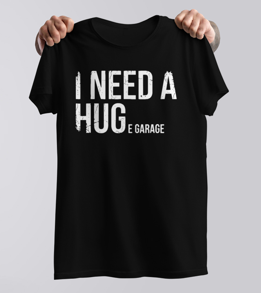 I Need A Huge Garage Car Enthusiast Mechanic Humor T-Shirt