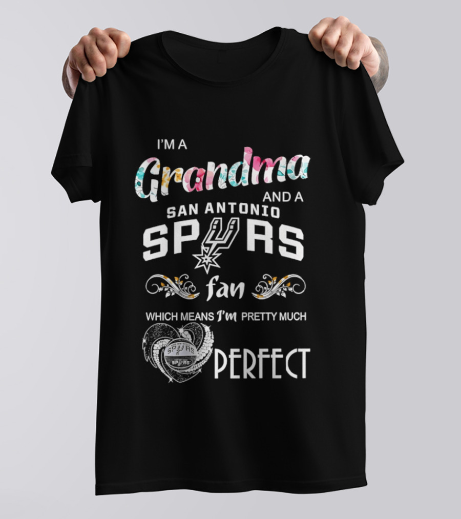 I'm A Grandma And A San Antonio Spurs Fan Which Means I'm Pretty Much Perfect T-Shirt
