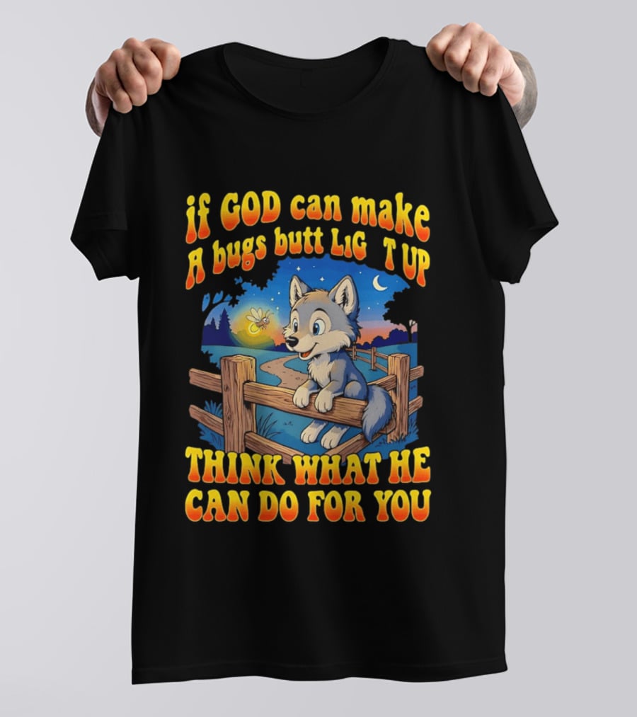 If God Can Make A Bugs Butt Light Up Think What He Can Do For You Cartoon Wolf Fence Firefly Scene T-Shirt