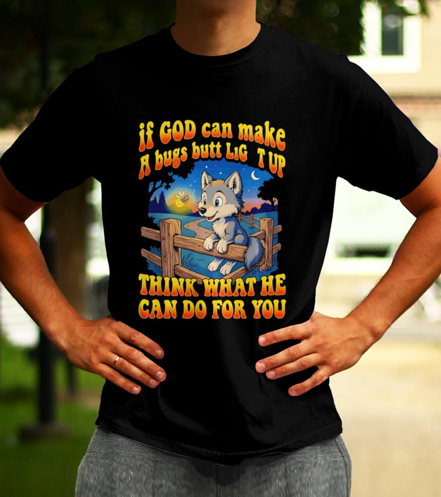 If God Can Make A Bugs Butt Light Up Think What He Can Do For You Cartoon Wolf Fence Firefly Scene T-Shirt