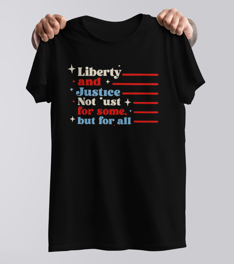 Liberty And Justice Not Just For Some But For All Red White And Blue T-Shirt