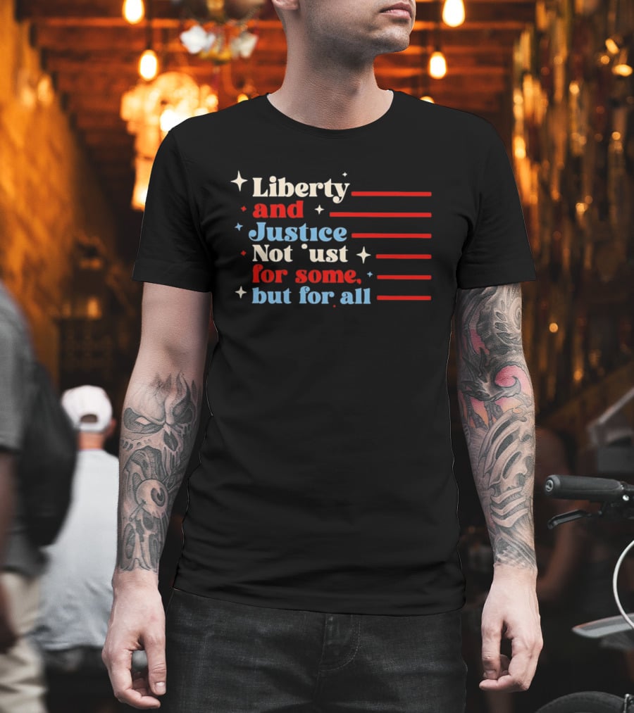 Liberty And Justice Not Just For Some But For All Red White And Blue T-Shirt
