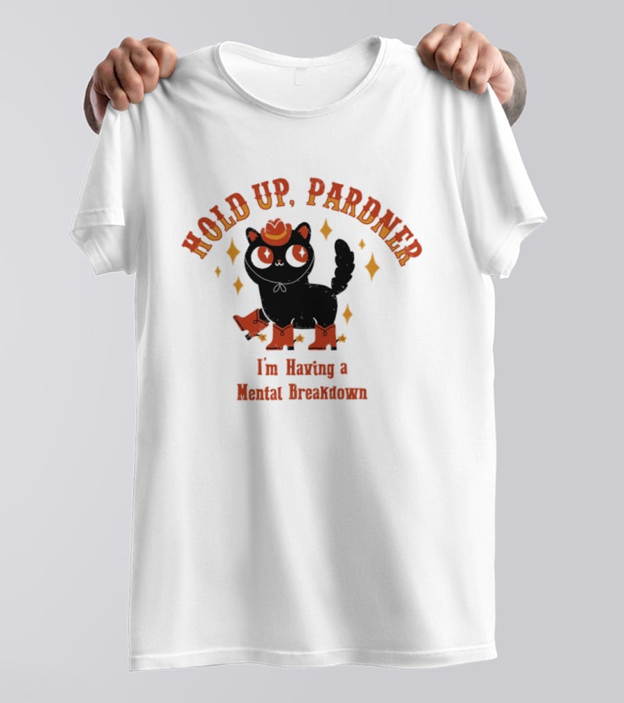 Hold Up Pardner Cat I'm Having A Mental Breakdown Cowboy Hat Boots T-Shirt