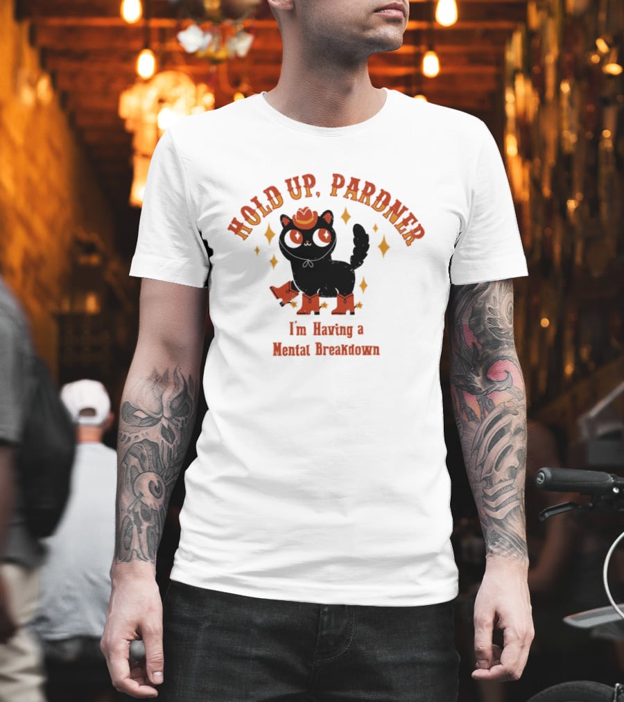 Hold Up Pardner Cat I'm Having A Mental Breakdown Cowboy Hat Boots T-Shirt