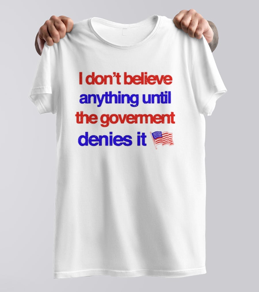 I Don't Believe Anything Until The Government Denies It Flag T-Shirt