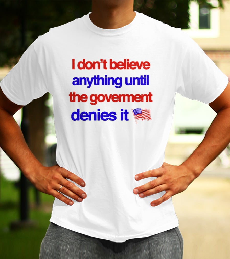 I Don't Believe Anything Until The Government Denies It Flag T-Shirt
