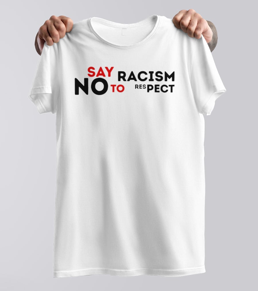 Say No To Racism Yes To Respect T-Shirt