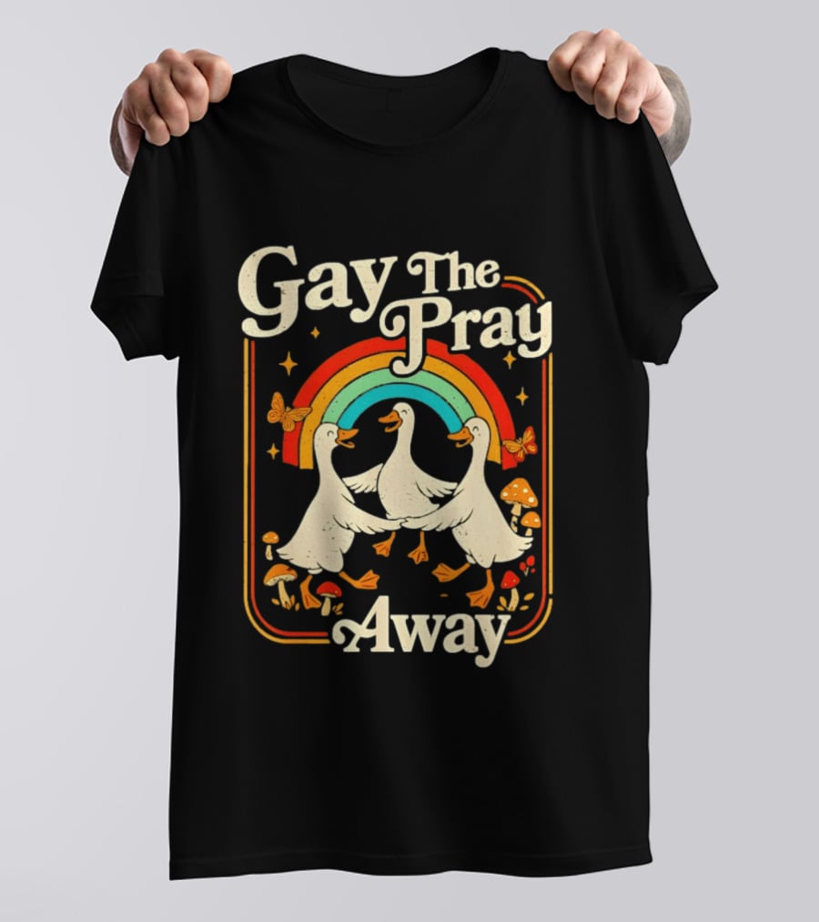 Gay The Pray Away Goose Rainbow Pride Queer LGBT T-Shirt
