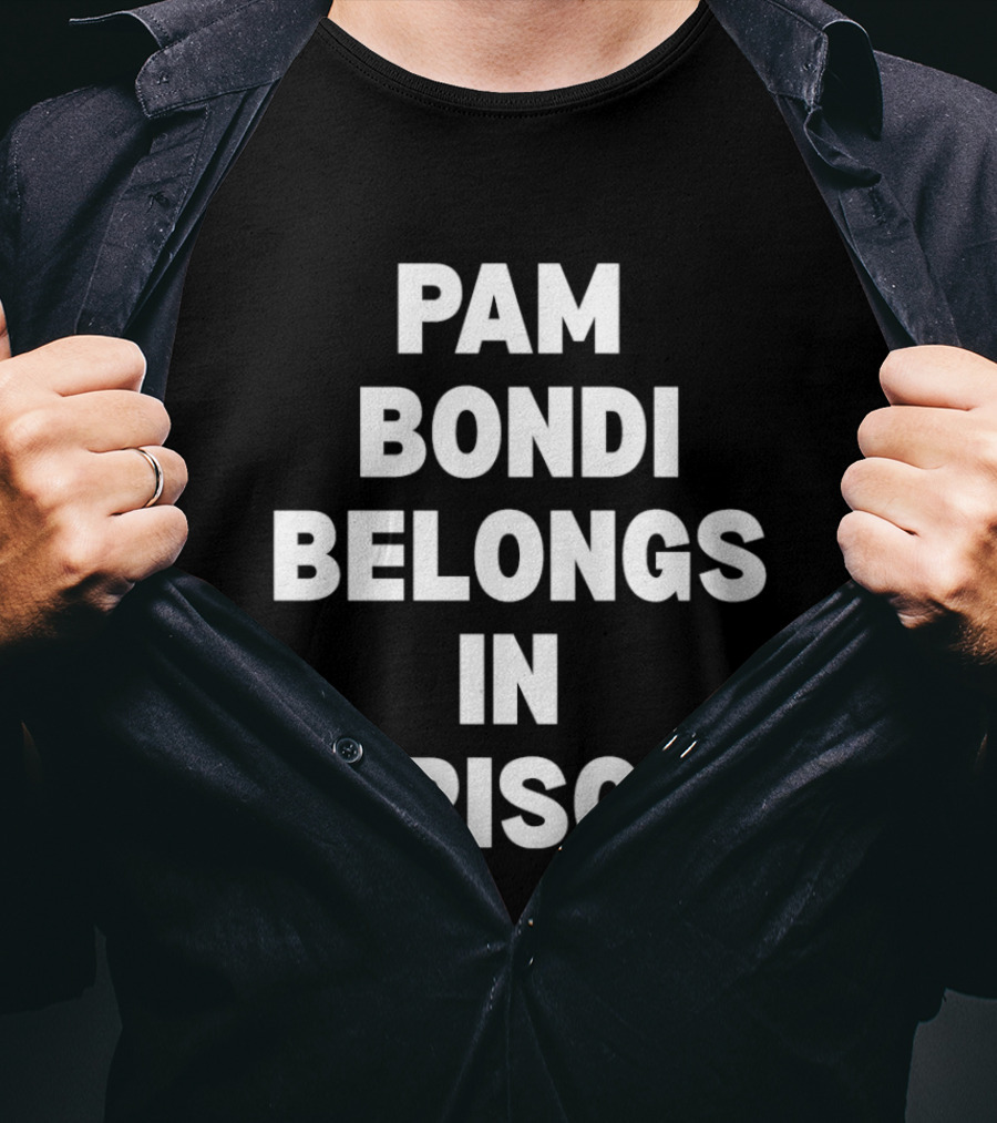 Pam Bondi Belongs In Prison T-Shirt