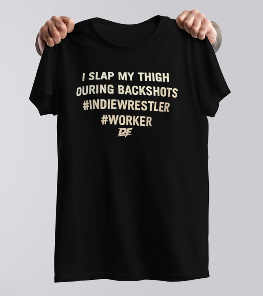 I Slap My Thigh During Backshots #IndieWrestler #Worker T-Shirt