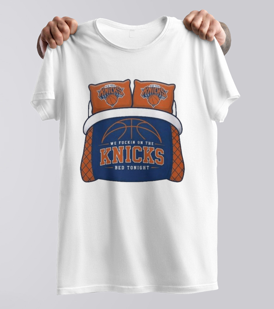 New York Knicks We Fuckin On The Knicks Bed Tonight Basketball T-Shirt