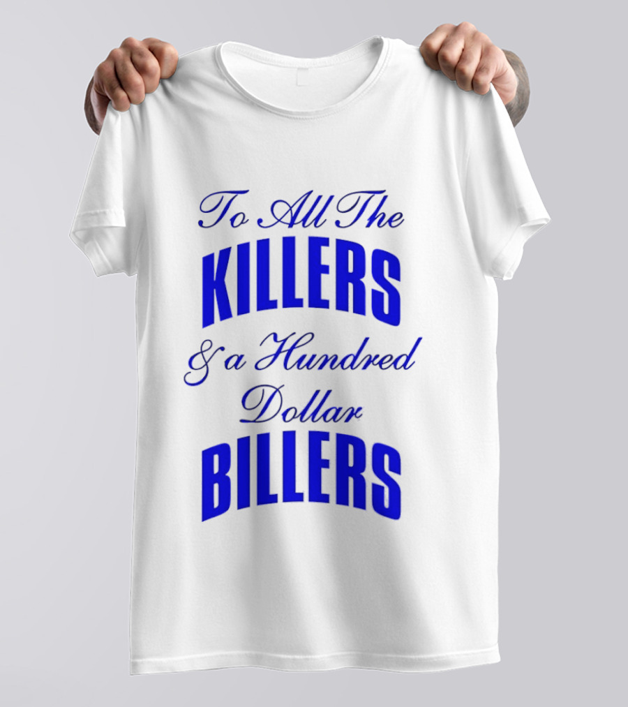 To All The Killers And A Hundred Dollar Billers Bold Blue T-Shirt