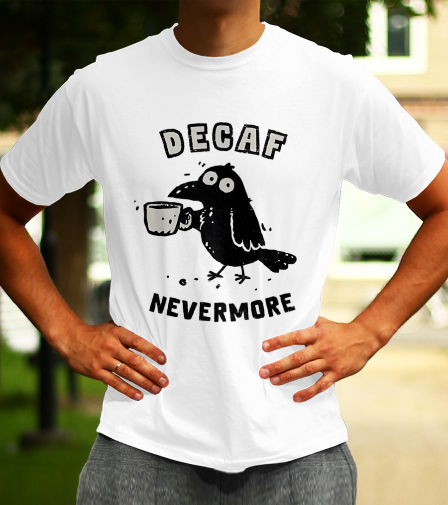 Decaf Nevermore Raven Coffee Poe Humor T-Shirt