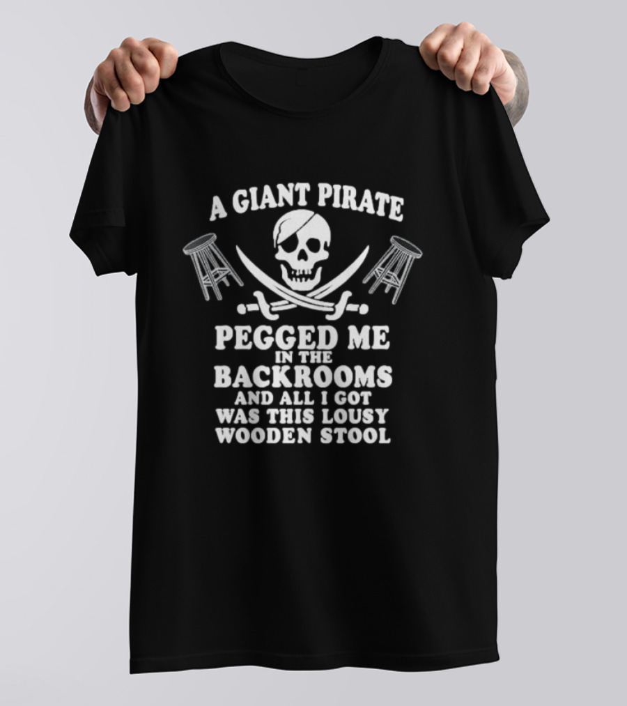 A Giant Pirate Pegged Me In The Backrooms And All I Got Was This Lousy Wooden Stool T-Shirt