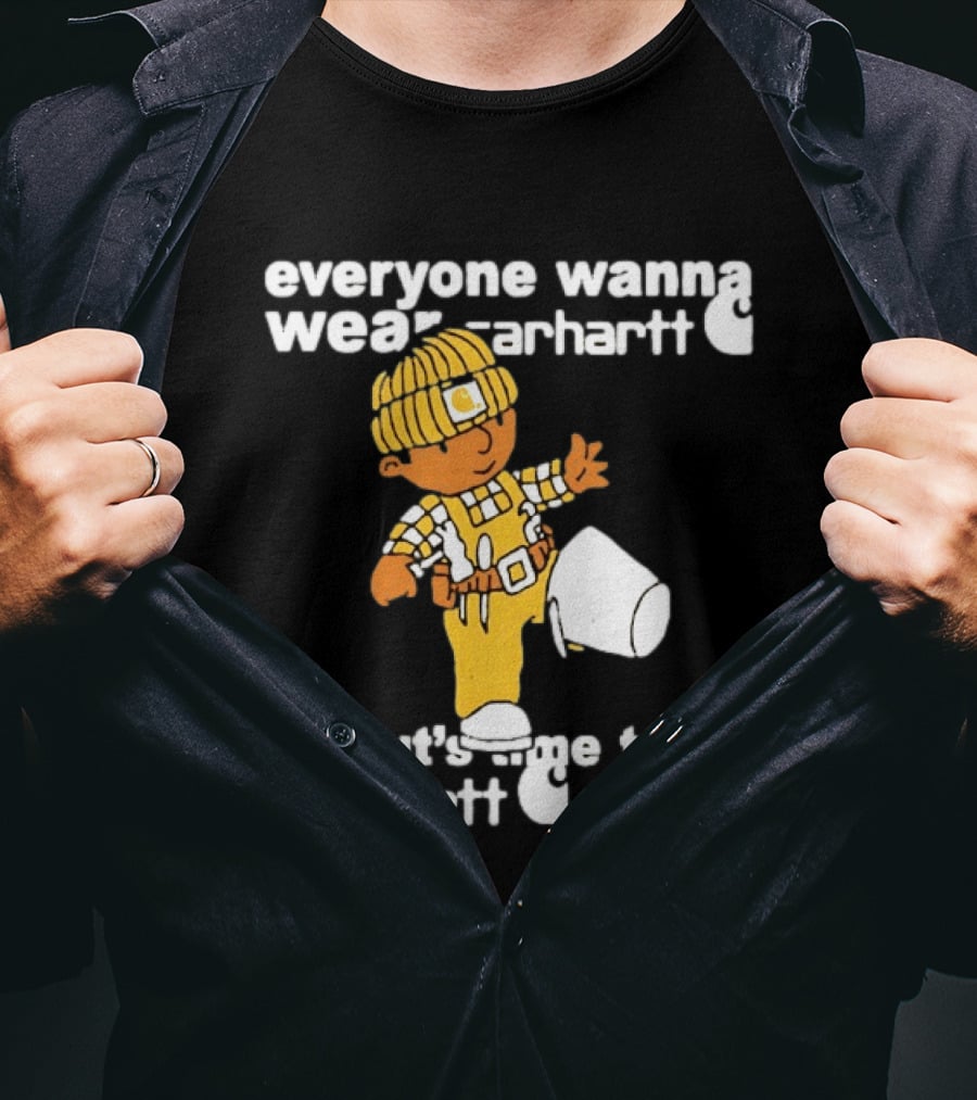 Everyone Wanna Wear Carhartt Until It's Time To Do Carhartt Sh*t Cartoon Worker T-Shirt