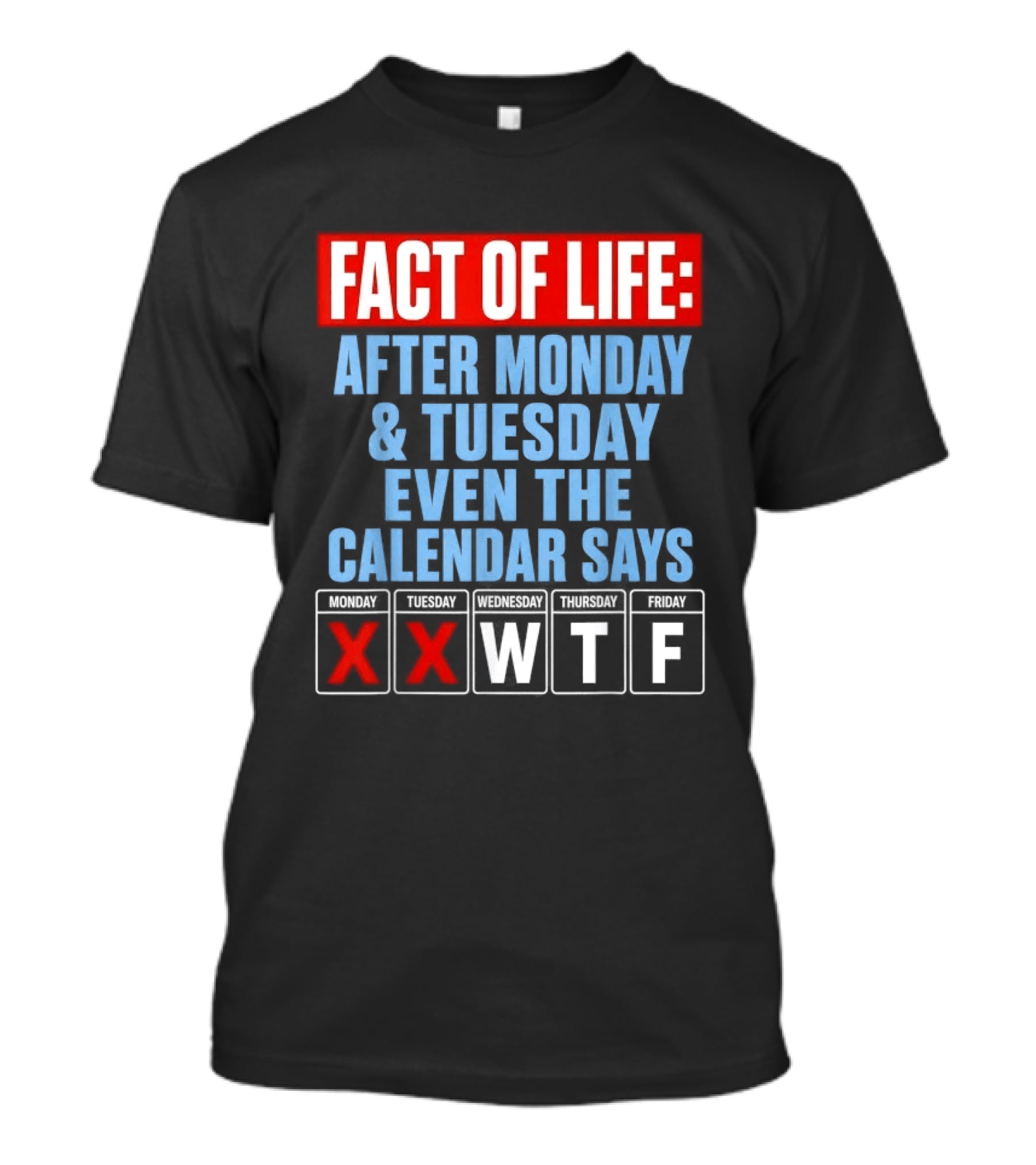 Fact Of Life After Monday Tuesday Even The Calendar Says WTF T-Shirt