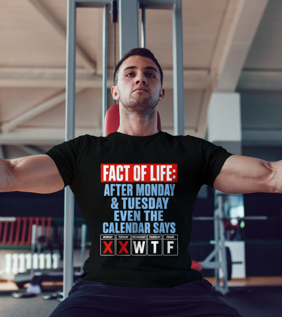 Fact Of Life After Monday Tuesday Even The Calendar Says WTF T-Shirt