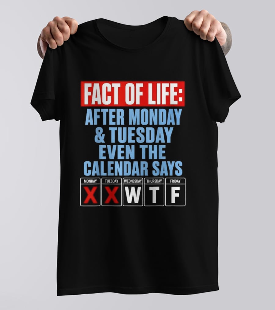 Fact Of Life After Monday Tuesday Even The Calendar Says WTF T-Shirt