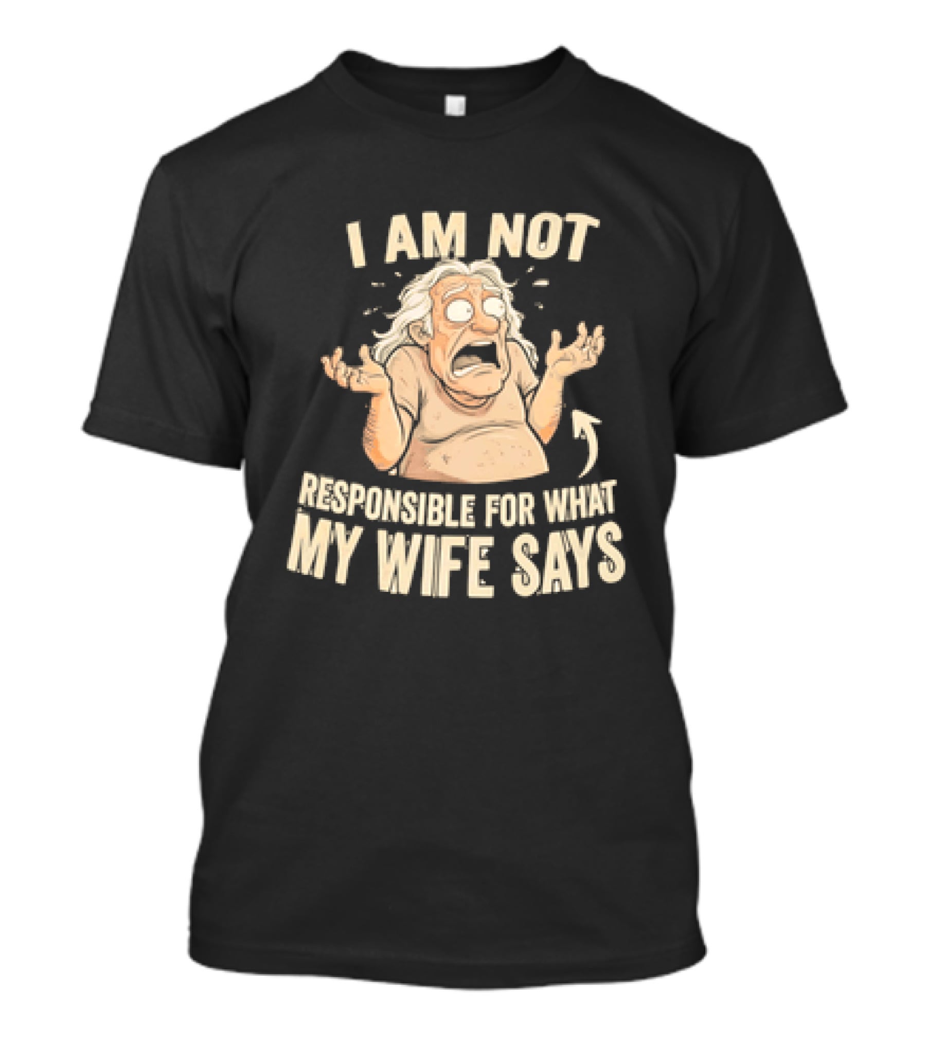 I Am Not Responsible For What My Wife Says T-Shirt
