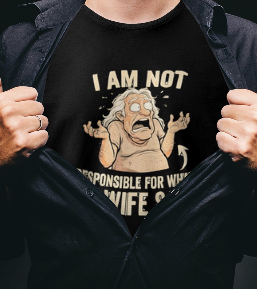 I Am Not Responsible For What My Wife Says T-Shirt