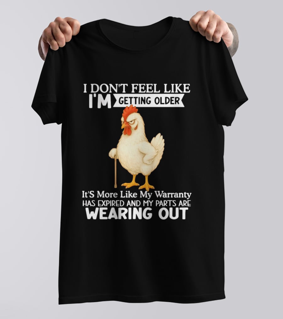 I Don't Feel Like I'm Getting Older Funny Cartoon Chicken My Warranty Has Expired And Parts Are Wearing Out T-Shirt