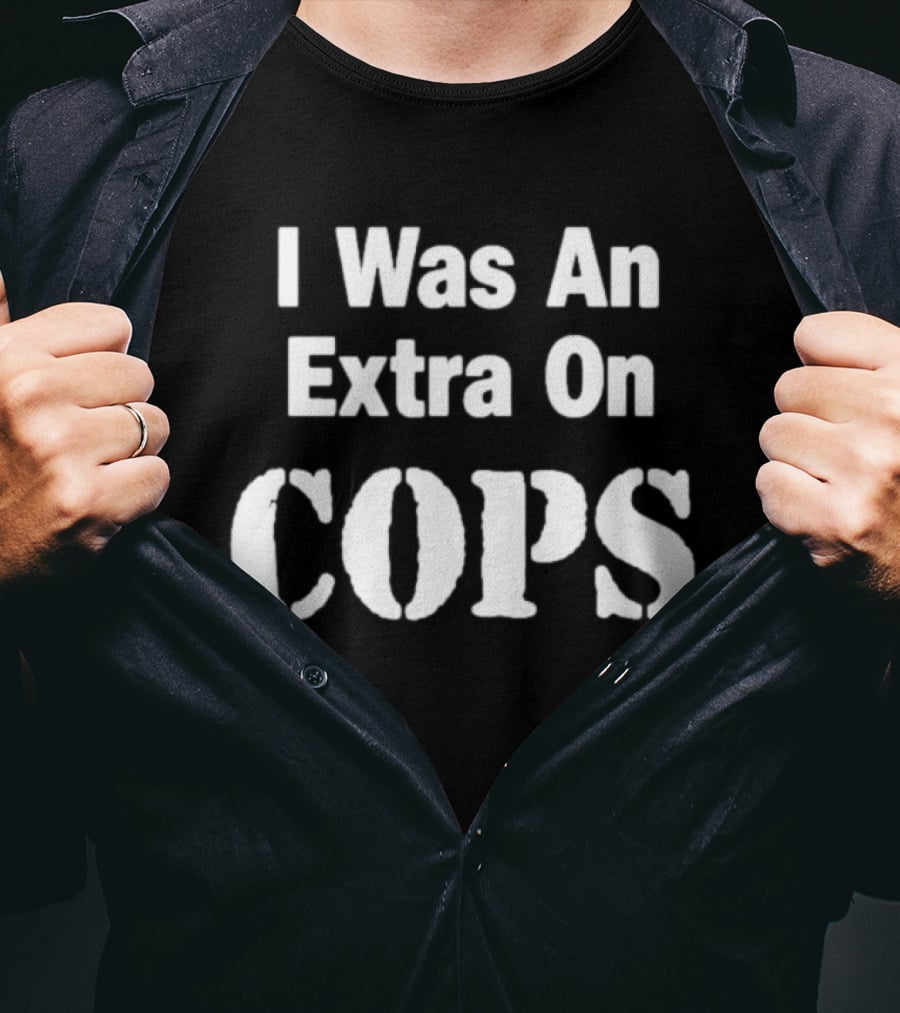 I Was An Extra On Cops T-Shirt