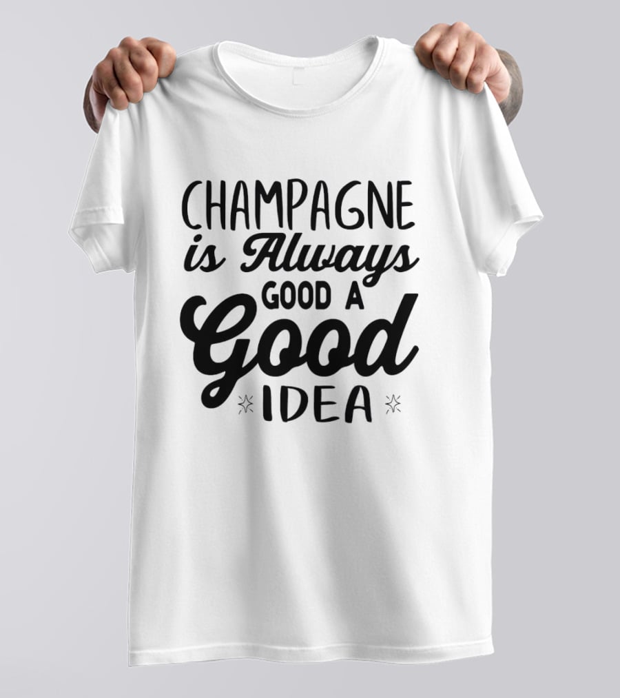 Champagne Is Always A Good Idea Script T-Shirt
