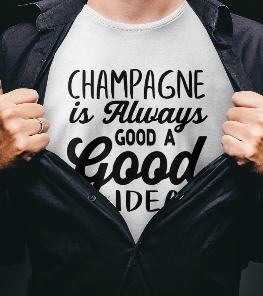 Champagne Is Always A Good Idea Script T-Shirt