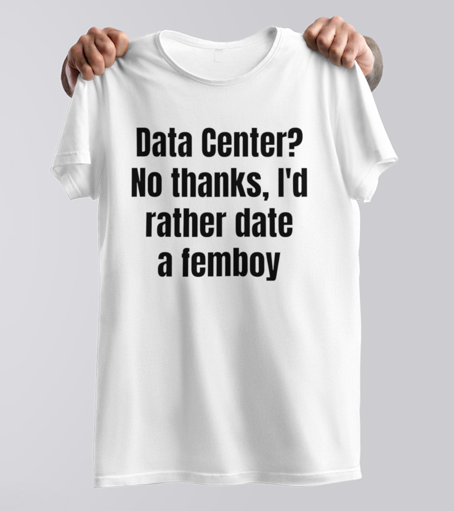 Data Center No Thanks I'd Rather Date A Femboy T-Shirt