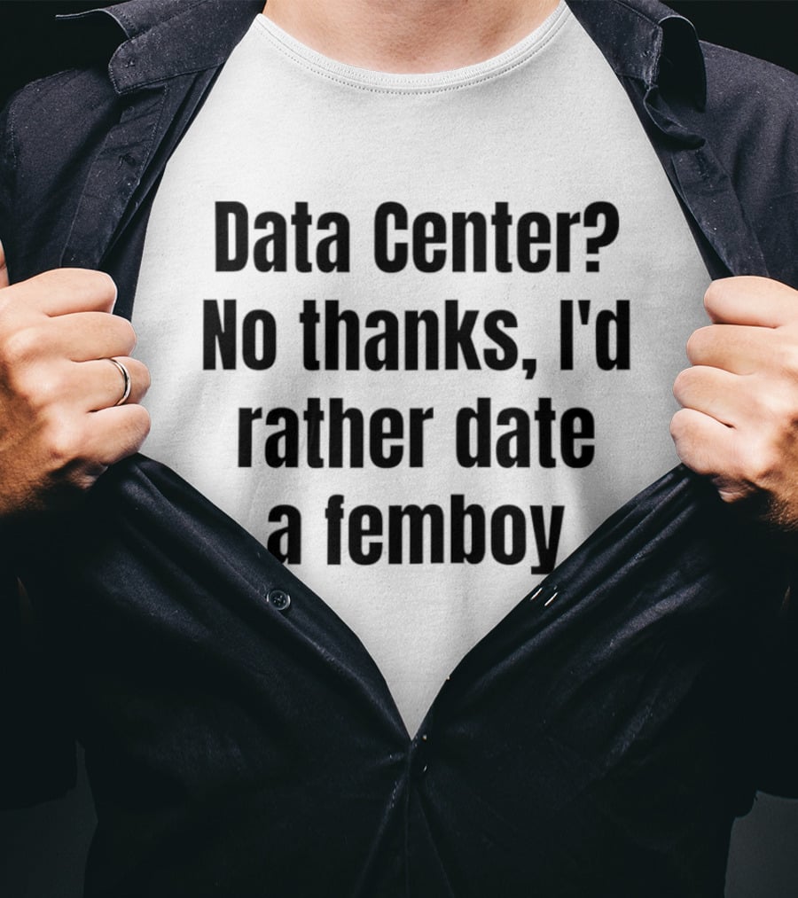 Data Center No Thanks I'd Rather Date A Femboy T-Shirt