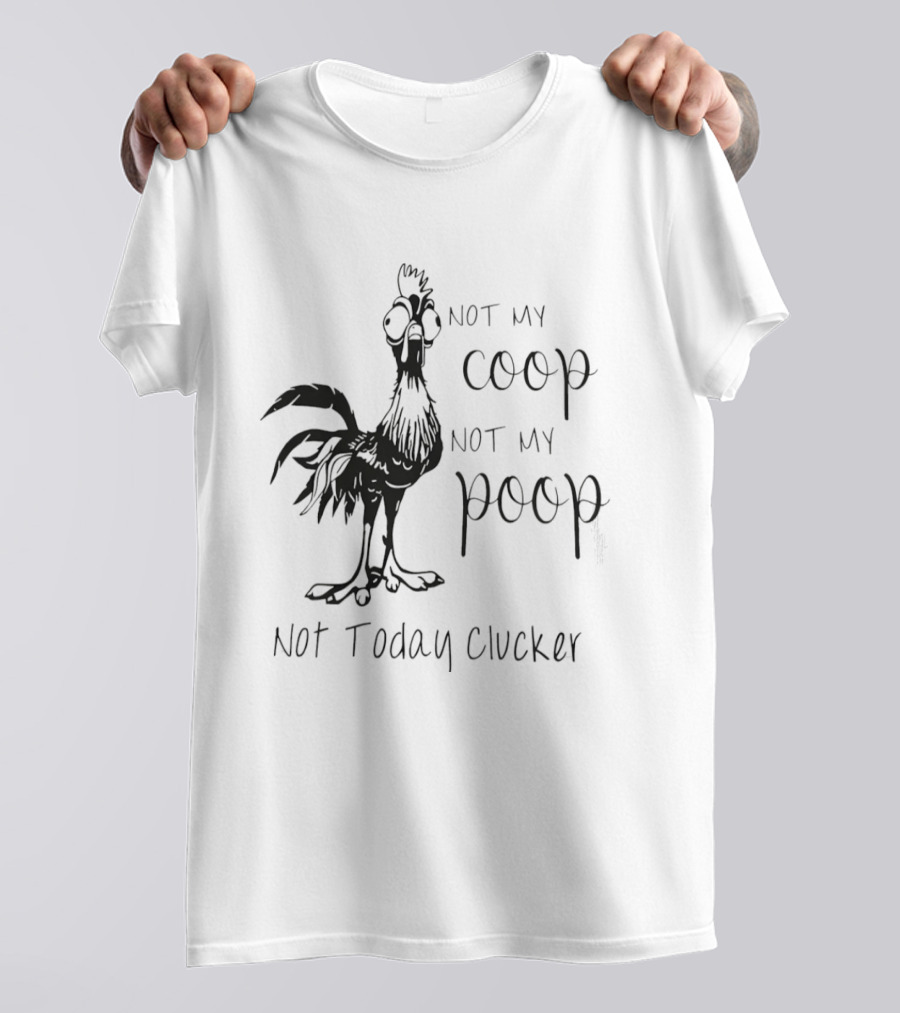 Not My Coop Not My Poop Not Today Clucker Chicken Humor T-Shirt
